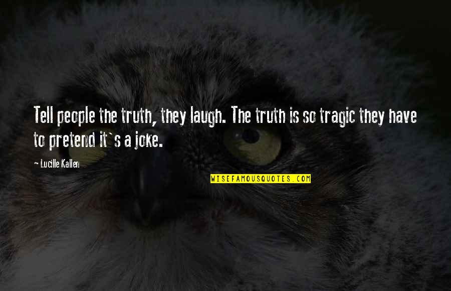 Perrenoud Philippe Quotes By Lucille Kallen: Tell people the truth, they laugh. The truth Perrenoud Philippe Quotes By Lucille Kallen: Tell people the truth, they laugh. The truth