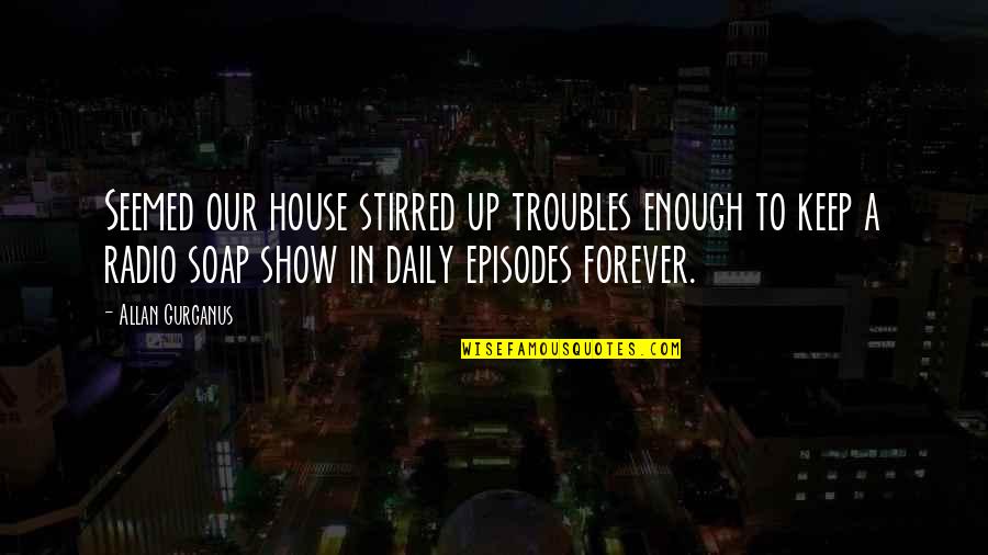Perrera De Madera Quotes By Allan Gurganus: Seemed our house stirred up troubles enough to Perrera De Madera Quotes By Allan Gurganus: Seemed our house stirred up troubles enough to