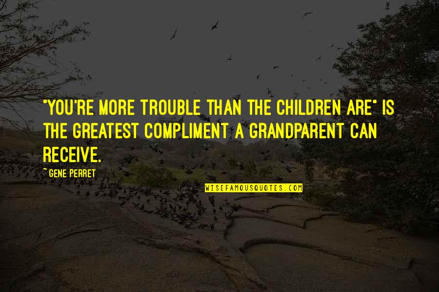 Perret Quotes By Gene Perret: "You're more trouble than the children are" is