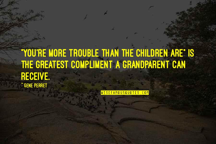 Perret Quotes By Gene Perret: "You're more trouble than the children are" is Perret Quotes By Gene Perret: "You're more trouble than the children are" is