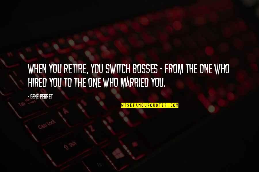 Perret Quotes By Gene Perret: When you retire, you switch bosses - from Perret Quotes By Gene Perret: When you retire, you switch bosses - from