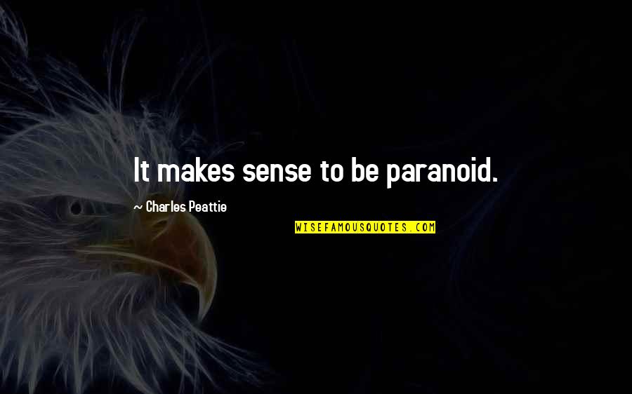 Perret Village Quotes By Charles Peattie: It makes sense to be paranoid. Perret Village Quotes By Charles Peattie: It makes sense to be paranoid.