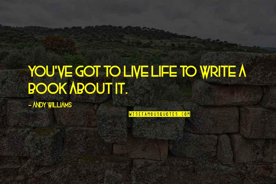Perrette Samouiloff Quotes By Andy Williams: You've got to live life to write a