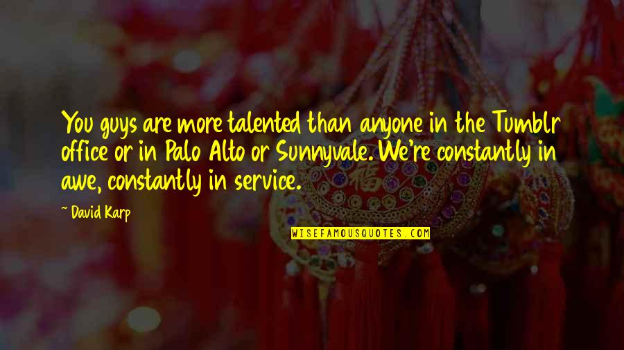 Perrette Samouiloff Quotes By David Karp: You guys are more talented than anyone in