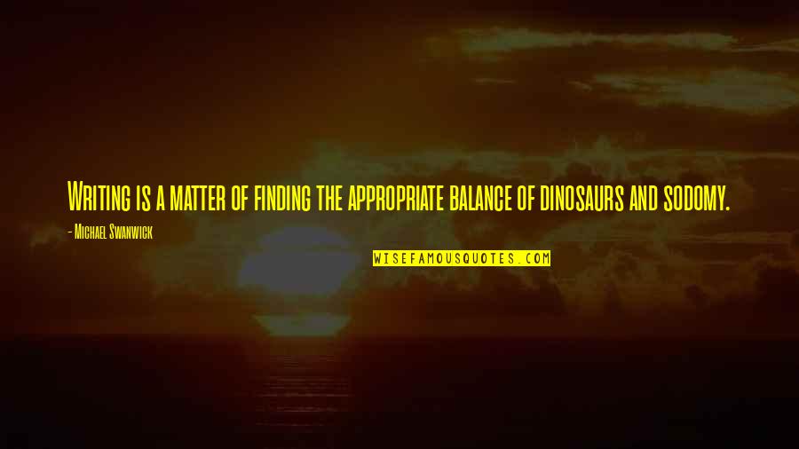 Perriers En Quotes By Michael Swanwick: Writing is a matter of finding the appropriate