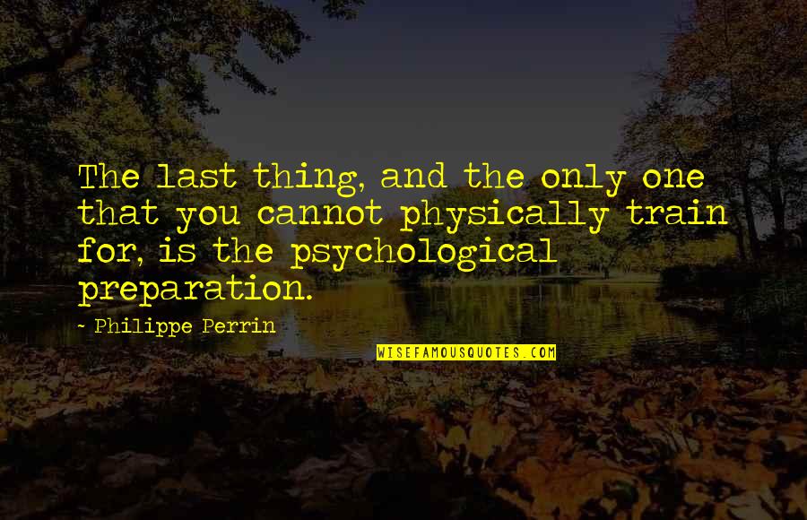 Perrin Quotes By Philippe Perrin: The last thing, and the only one that