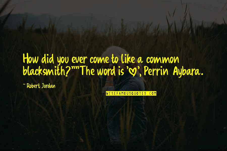 Perrin Quotes By Robert Jordan: How did you ever come to like a