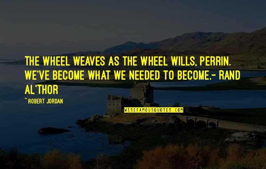 Perrin Quotes By Robert Jordan: The Wheel weaves as the Wheel wills, Perrin.