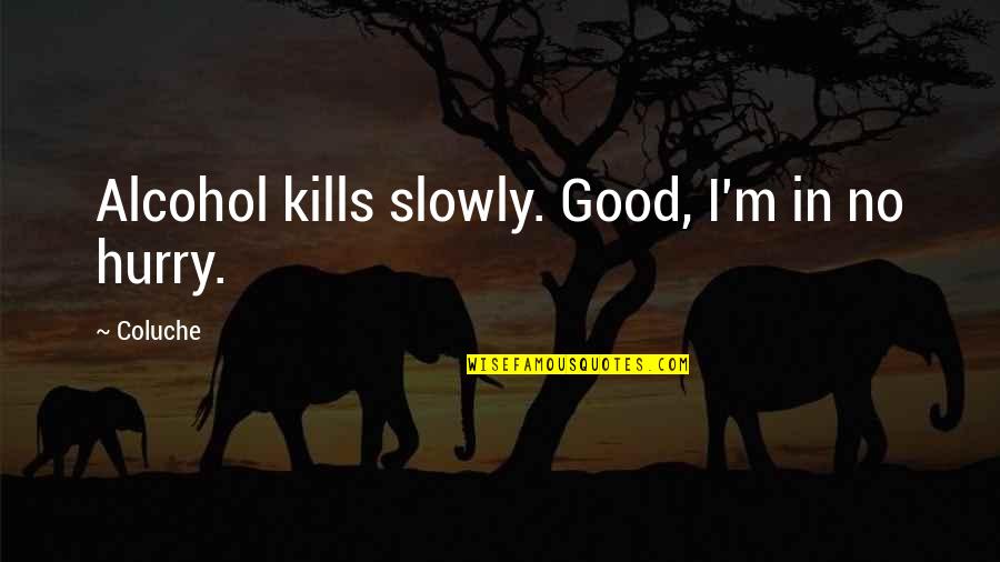 Perrineau Actor Quotes By Coluche: Alcohol kills slowly. Good, I'm in no hurry.