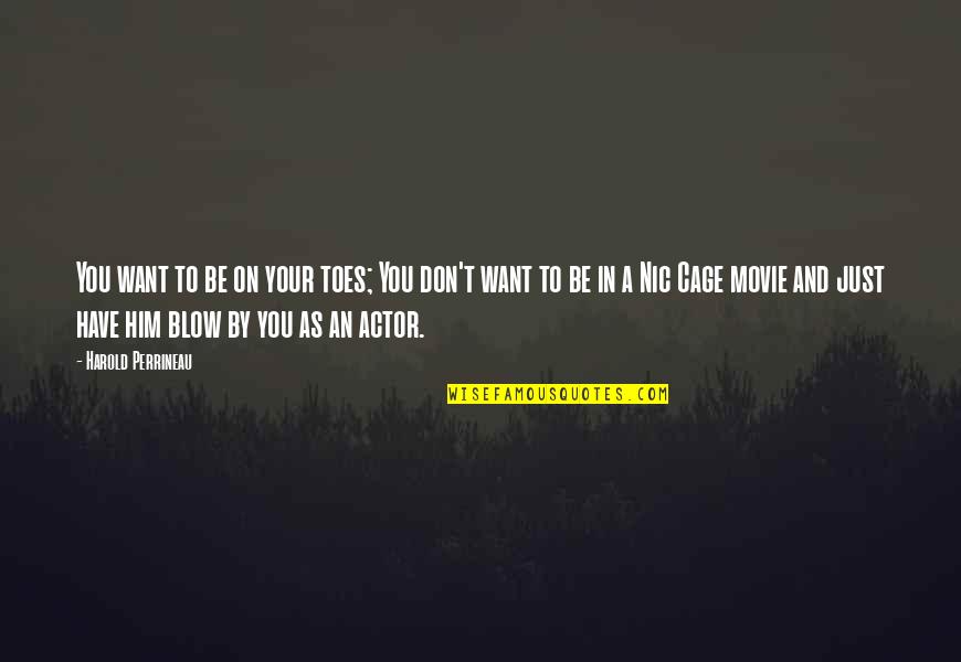Perrineau Actor Quotes By Harold Perrineau: You want to be on your toes; You Perrineau Actor Quotes By Harold Perrineau: You want to be on your toes; You