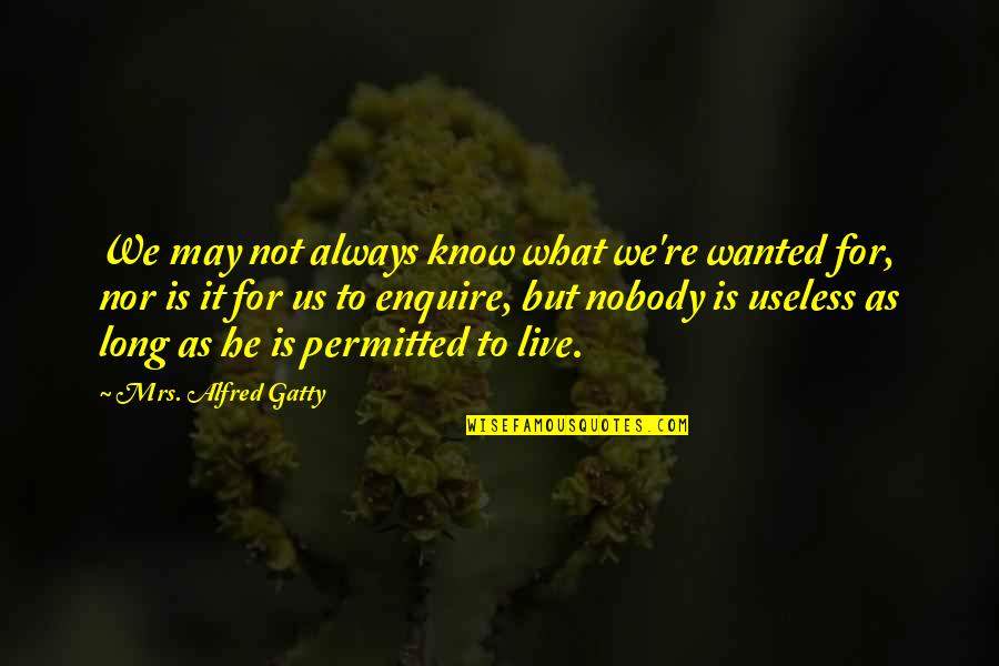 Perrington Looms Quotes By Mrs. Alfred Gatty: We may not always know what we're wanted