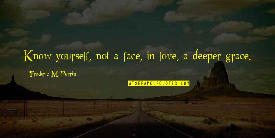 Perrin's Quotes By Frederic M. Perrin: Know yourself, not a face, in love, a