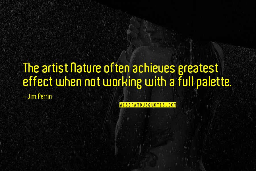 Perrin's Quotes By Jim Perrin: The artist Nature often achieves greatest effect when