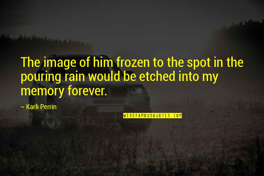 Perrin's Quotes By Karli Perrin: The image of him frozen to the spot