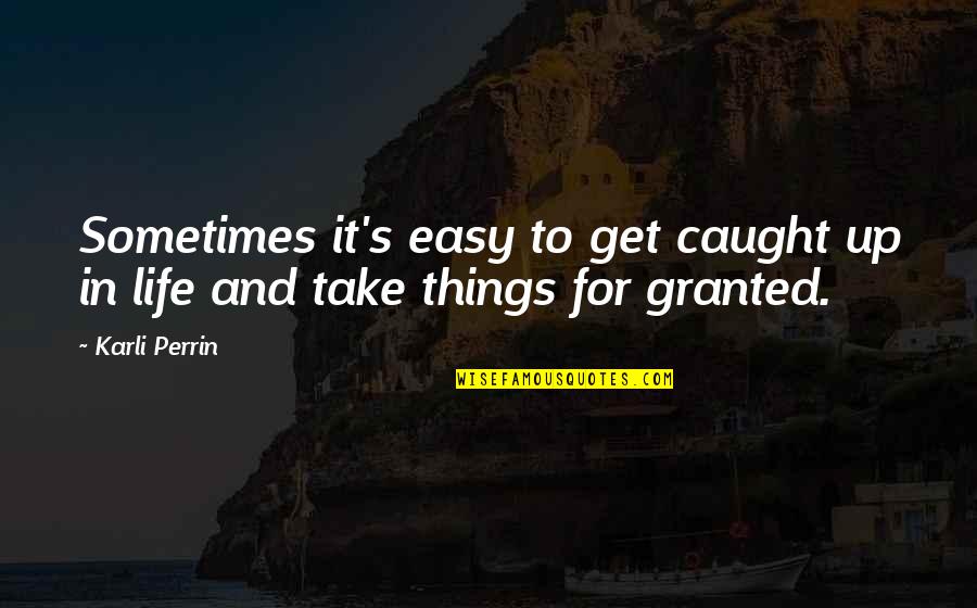 Perrin's Quotes By Karli Perrin: Sometimes it's easy to get caught up in