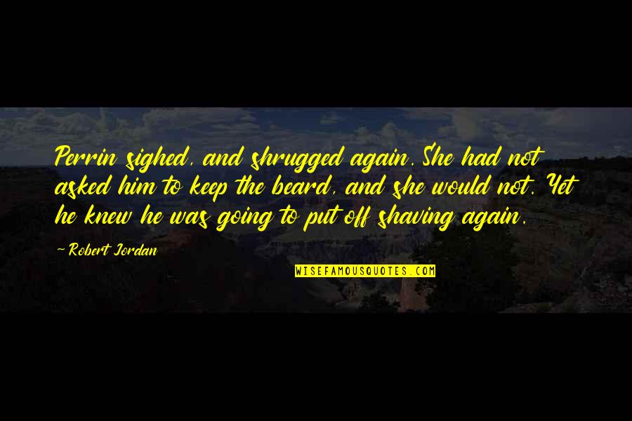 Perrin's Quotes By Robert Jordan: Perrin sighed, and shrugged again. She had not