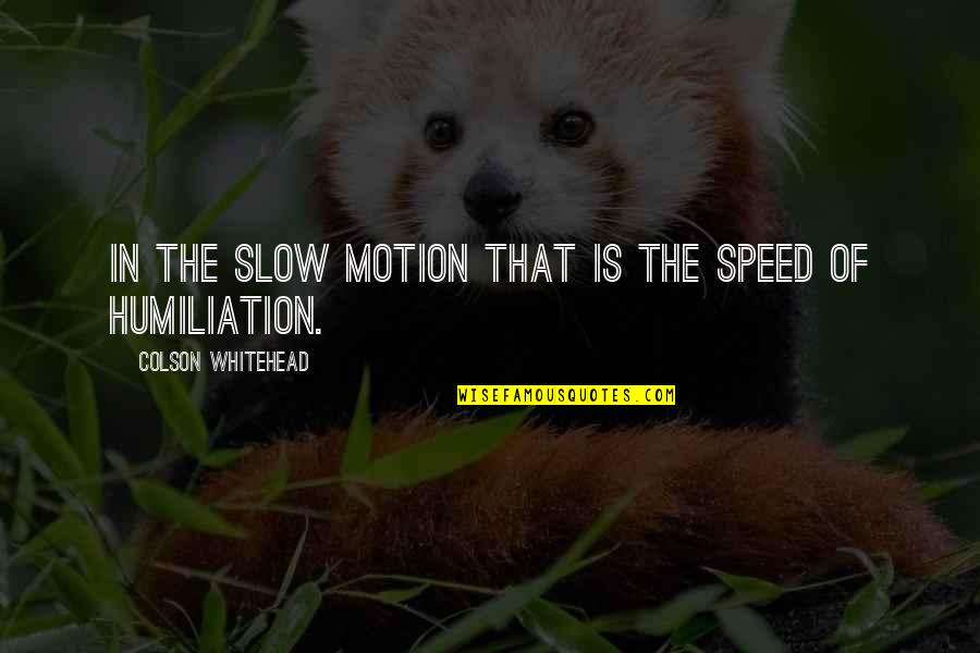 Perrion Huntsville Quotes By Colson Whitehead: In the slow motion that is the speed Perrion Huntsville Quotes By Colson Whitehead: In the slow motion that is the speed