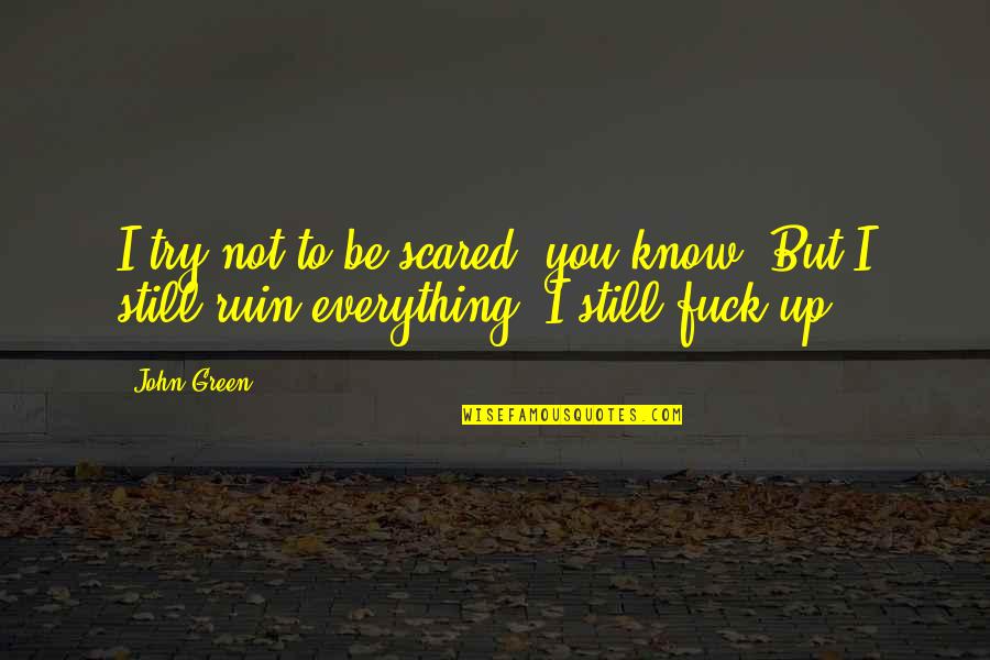Perrion Huntsville Quotes By John Green: I try not to be scared, you know.