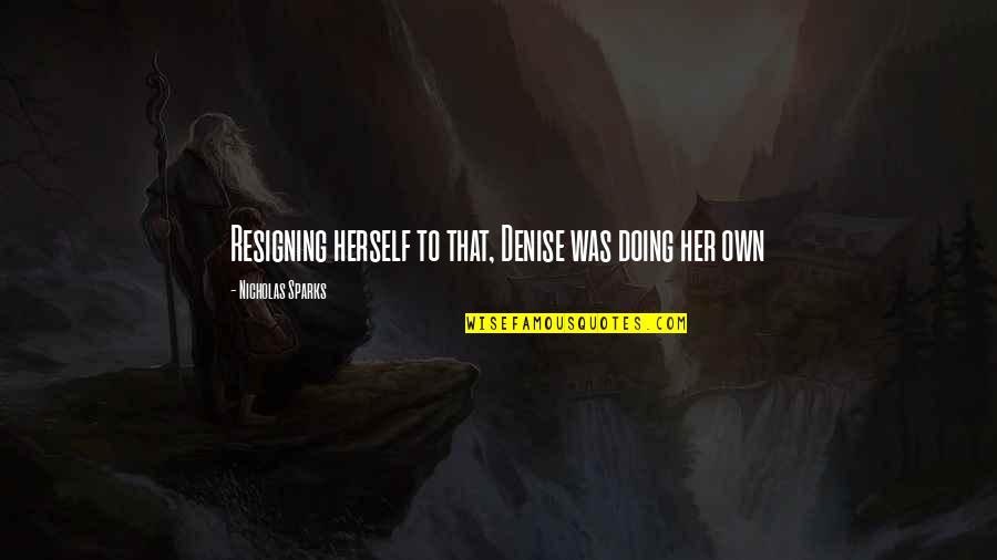 Perrion Huntsville Quotes By Nicholas Sparks: Resigning herself to that, Denise was doing her Perrion Huntsville Quotes By Nicholas Sparks: Resigning herself to that, Denise was doing her