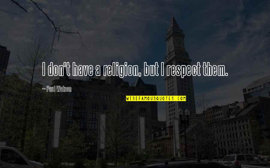 Perritos Chihuahua Quotes By Paul Watson: I don't have a religion, but I respect Perritos Chihuahua Quotes By Paul Watson: I don't have a religion, but I respect