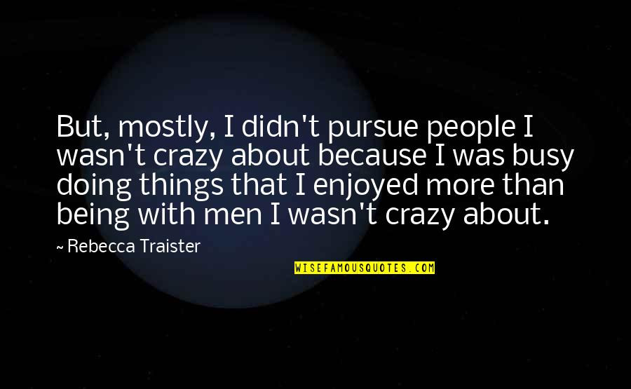 Perritos Lindos Quotes By Rebecca Traister: But, mostly, I didn't pursue people I wasn't