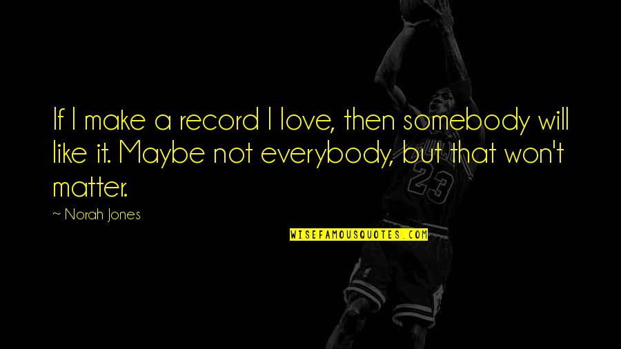 Perritos Para Quotes By Norah Jones: If I make a record I love, then