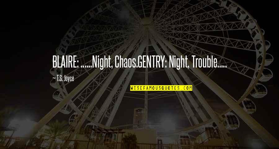 Perriwick Quotes By T.S. Joyce: BLAIRE: ......Night, Chaos.GENTRY: Night, Trouble.....