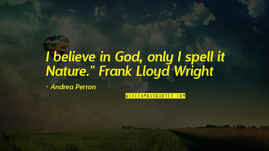 Perron Quotes By Andrea Perron: I believe in God, only I spell it
