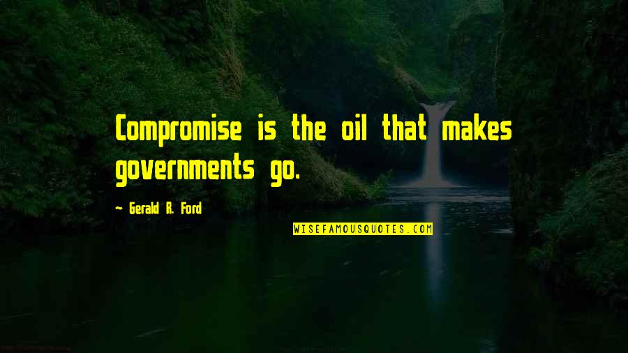 Perros De Reserva Quotes By Gerald R. Ford: Compromise is the oil that makes governments go. Perros De Reserva Quotes By Gerald R. Ford: Compromise is the oil that makes governments go.