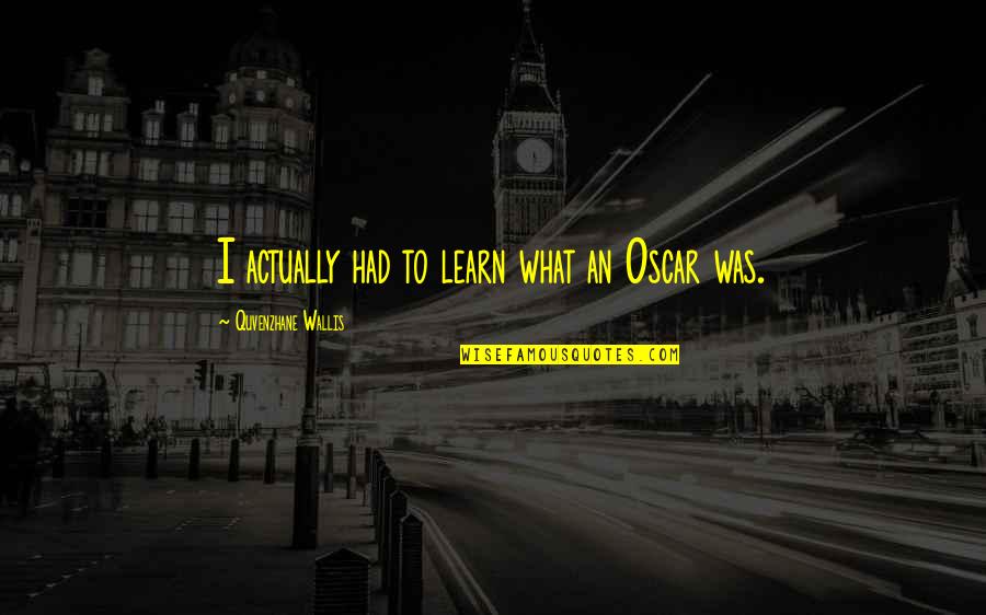 Perros De Reserva Quotes By Quvenzhane Wallis: I actually had to learn what an Oscar Perros De Reserva Quotes By Quvenzhane Wallis: I actually had to learn what an Oscar