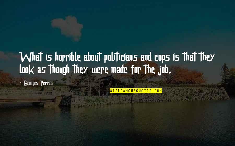 Perros Quotes By Georges Perros: What is horrible about politicians and cops is