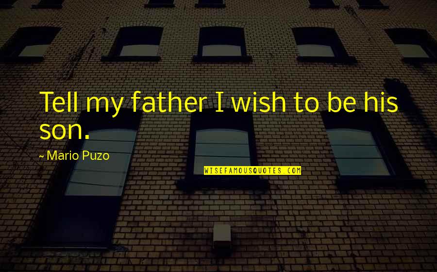 Perrote In English Quotes By Mario Puzo: Tell my father I wish to be his Perrote In English Quotes By Mario Puzo: Tell my father I wish to be his