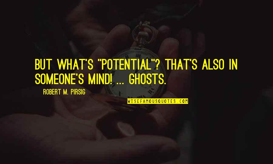 Perrote In English Quotes By Robert M. Pirsig: But what's "potential"? That's also in someone's mind! Perrote In English Quotes By Robert M. Pirsig: But what's "potential"? That's also in someone's mind!