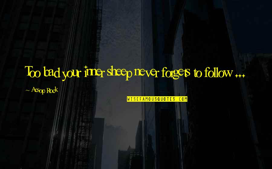 Perrotetinene Quotes By Aesop Rock: Too bad your inner sheep never forgets to Perrotetinene Quotes By Aesop Rock: Too bad your inner sheep never forgets to