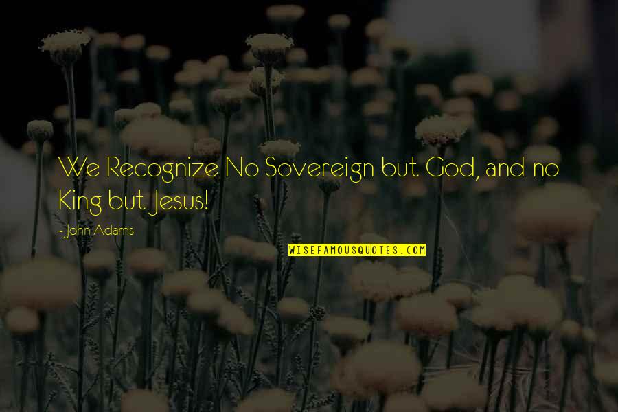 Perrotin Jr Quotes By John Adams: We Recognize No Sovereign but God, and no
