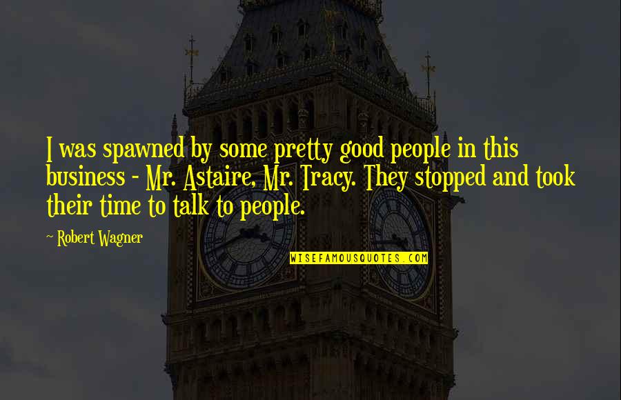 Perrotin Jr Quotes By Robert Wagner: I was spawned by some pretty good people Perrotin Jr Quotes By Robert Wagner: I was spawned by some pretty good people