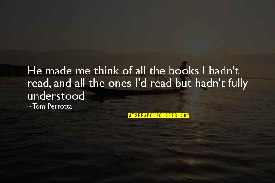 Perrotta Quotes By Tom Perrotta: He made me think of all the books