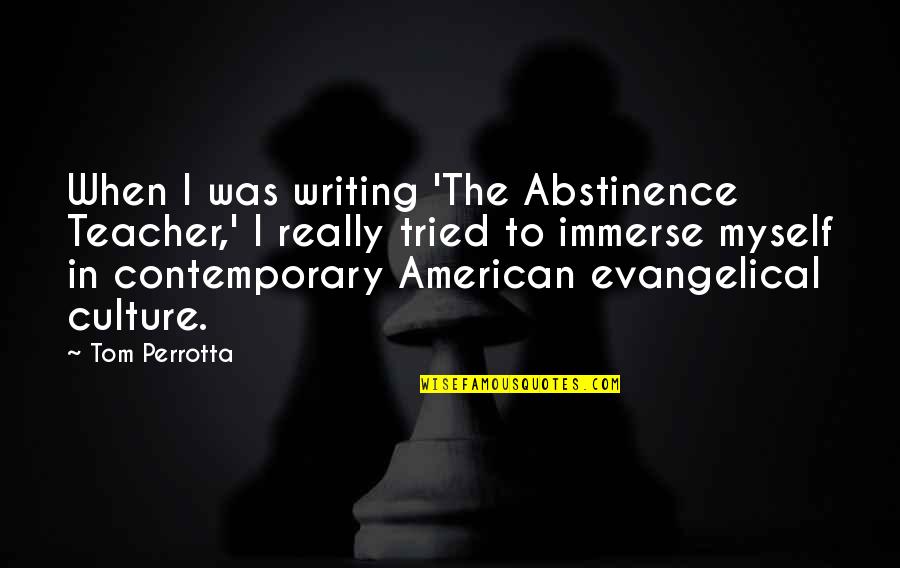 Perrotta Quotes By Tom Perrotta: When I was writing 'The Abstinence Teacher,' I