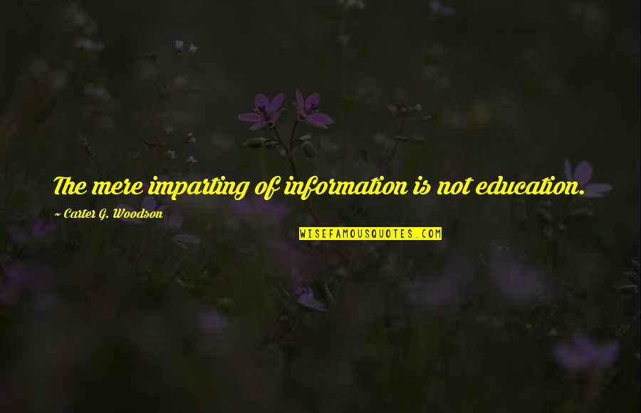 Perrottas Marble Quotes By Carter G. Woodson: The mere imparting of information is not education.