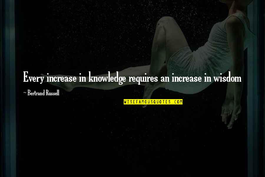 Perrottis Cranford Quotes By Bertrand Russell: Every increase in knowledge requires an increase in Perrottis Cranford Quotes By Bertrand Russell: Every increase in knowledge requires an increase in