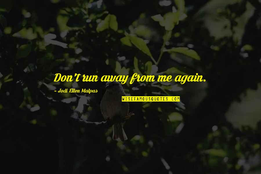 Perrottis Cranford Quotes By Jodi Ellen Malpas: Don't run away from me again. Perrottis Cranford Quotes By Jodi Ellen Malpas: Don't run away from me again.