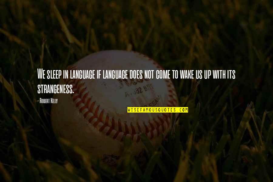 Perrottis Cranford Quotes By Robert Kelly: We sleep in language if language does not
