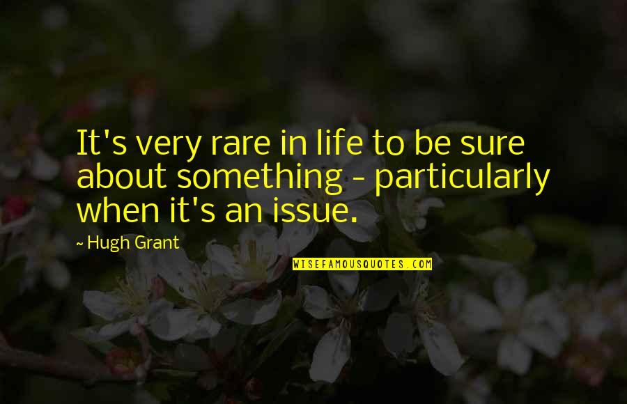 Perrottis Webster Quotes By Hugh Grant: It's very rare in life to be sure