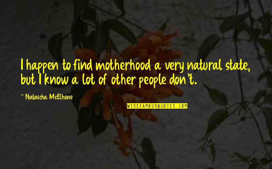 Perrottis Webster Quotes By Natascha McElhone: I happen to find motherhood a very natural Perrottis Webster Quotes By Natascha McElhone: I happen to find motherhood a very natural