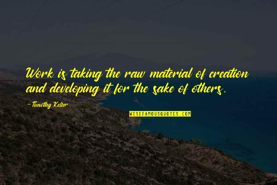 Perrotto Quotes By Timothy Keller: Work is taking the raw material of creation