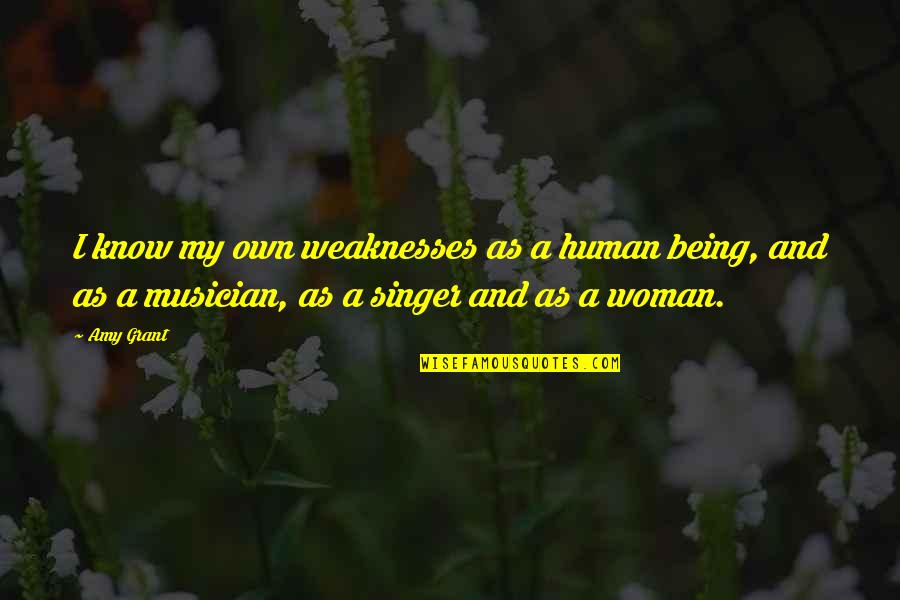 Perrotton Quotes By Amy Grant: I know my own weaknesses as a human