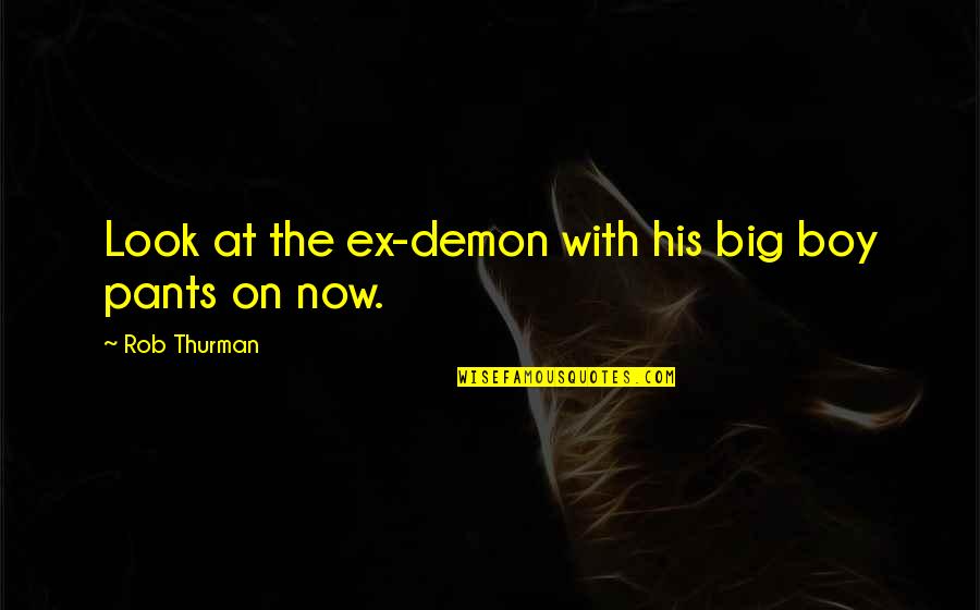 Perrotton Quotes By Rob Thurman: Look at the ex-demon with his big boy Perrotton Quotes By Rob Thurman: Look at the ex-demon with his big boy