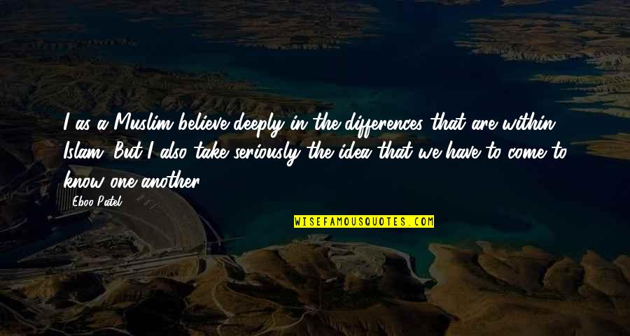 Perrow Presbyterian Quotes By Eboo Patel: I as a Muslim believe deeply in the Perrow Presbyterian Quotes By Eboo Patel: I as a Muslim believe deeply in the