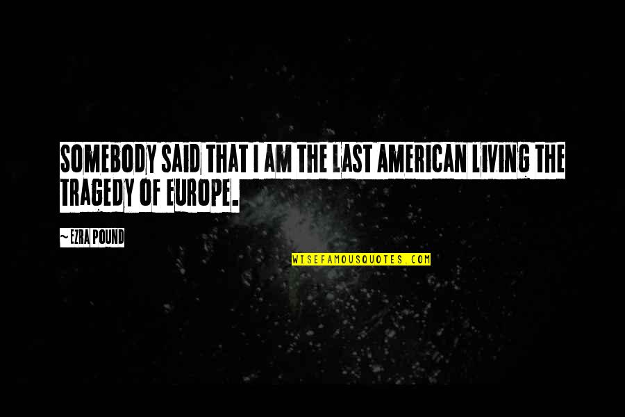 Perruso Drive In Quotes By Ezra Pound: Somebody said that I am the last American
