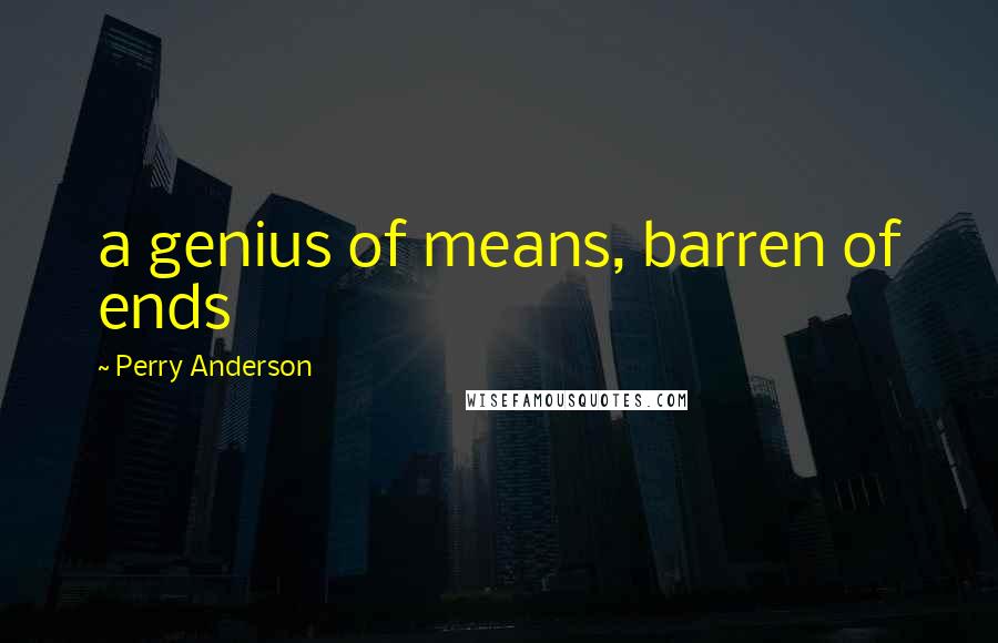 Perry Anderson quotes: a genius of means, barren of ends